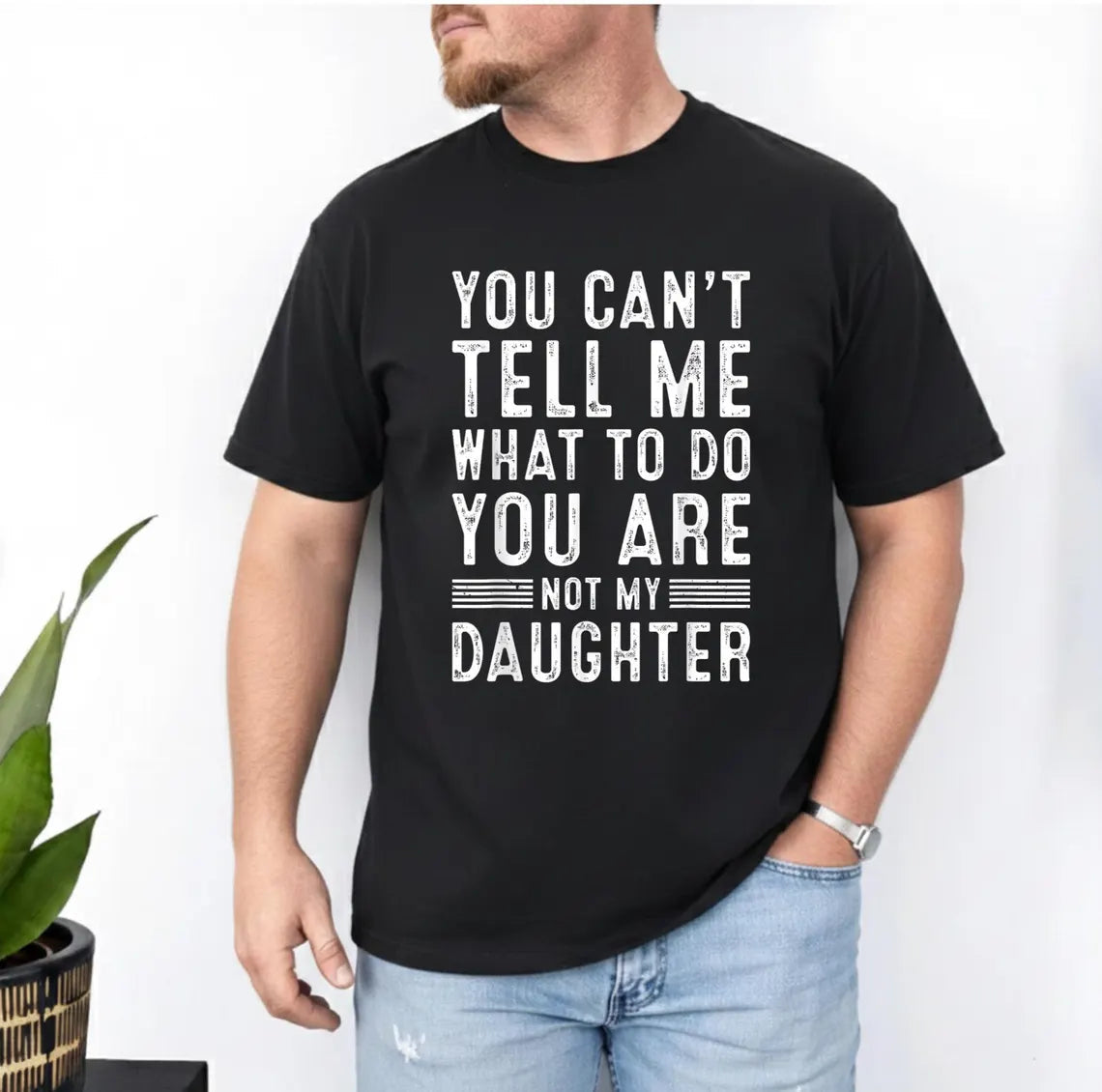 You Can't Tell Me What To Do You're Not My Daughter - Funny Dad Shirt