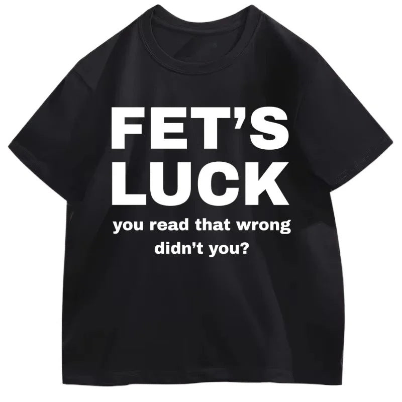 Fet's Luck Funny Printed T-Shirt for Men & Women