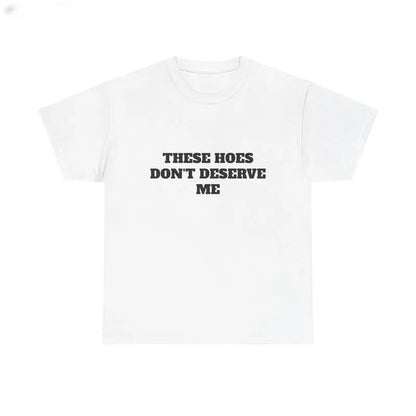 These Chicks Don't Deserve Me- T Shirt Casual Classic