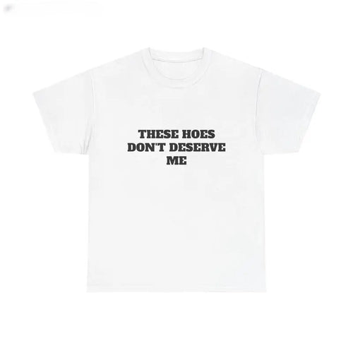 These Chicks Don't Deserve Me- T Shirt Casual Classic