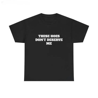 These Chicks Don't Deserve Me- T Shirt Casual Classic