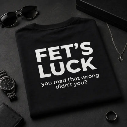Fet's Luck Funny Printed T-Shirt for Men & Women