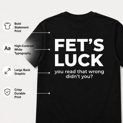 Fet's Luck Funny Printed T-Shirt for Men & Women