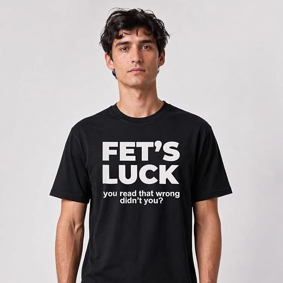 Fet's Luck Funny Printed T-Shirt for Men & Women