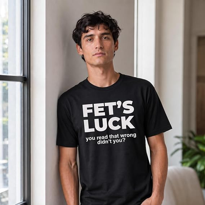 Fet's Luck Funny Printed T-Shirt for Men & Women