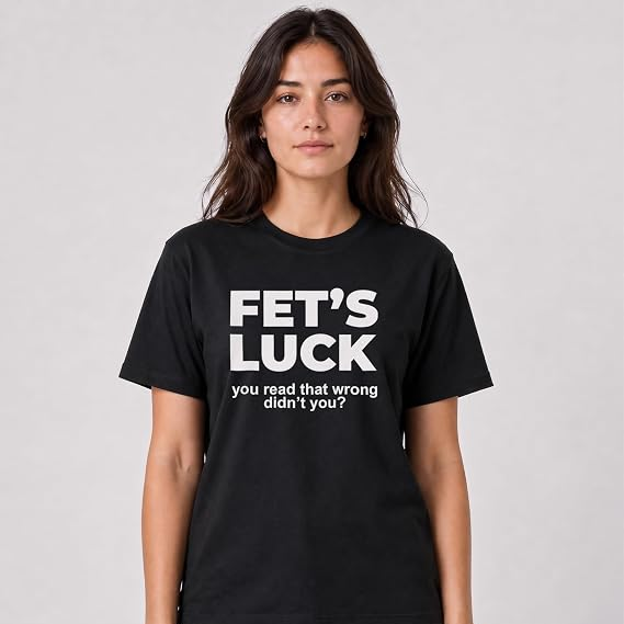 Fet's Luck Funny Printed T-Shirt for Men & Women