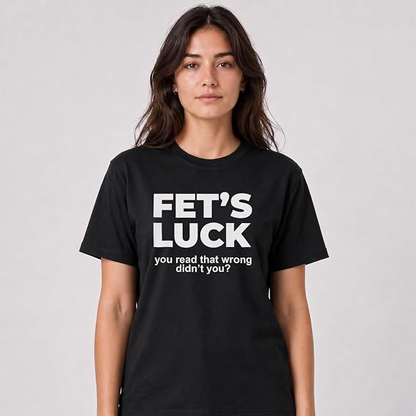 Fet's Luck Funny Printed T-Shirt for Men & Women